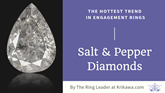 The Hottest Trend in Engagement Rings: Salt and Pepper Diamonds